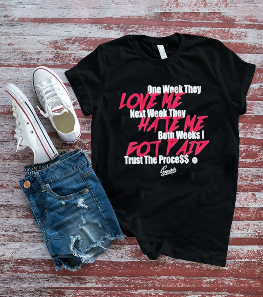 Trust The Proce$$ Love Me Hate Me Both Weeks I Got Paid T-Shirt