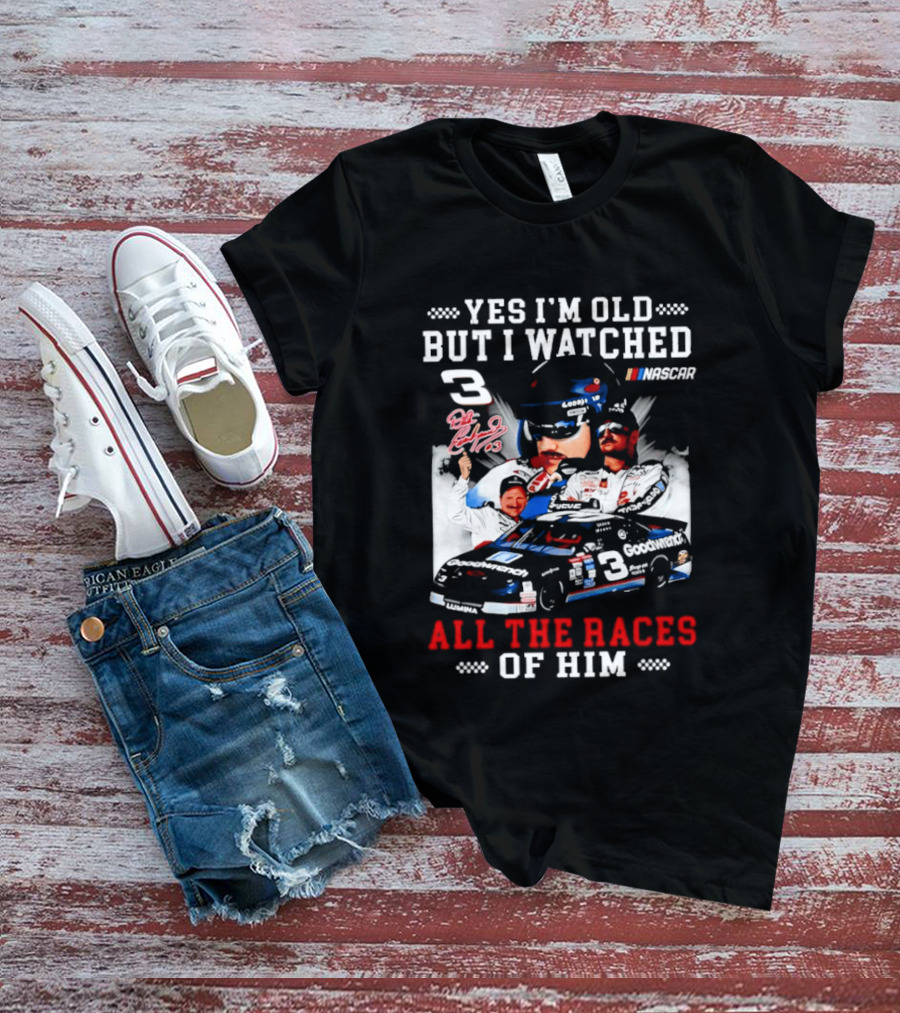 Yes I'm Old But I Ed Dale Earnhardt Sr All The Races NASCAR T-Shirt