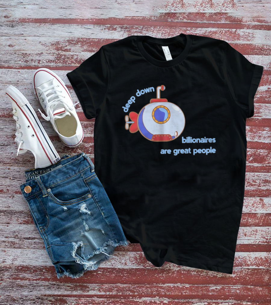 Deep Down Submarine Billionaires Are Great People T-Shirt