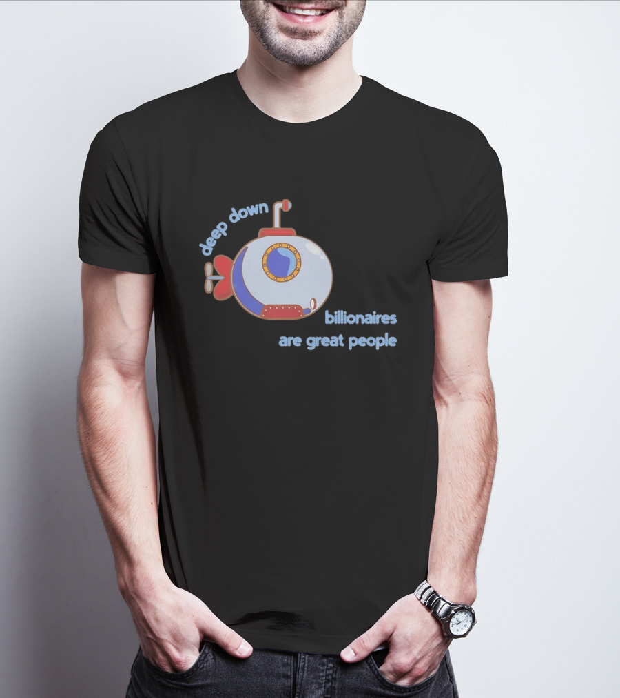 Deep Down Submarine Billionaires Are Great People T-Shirt