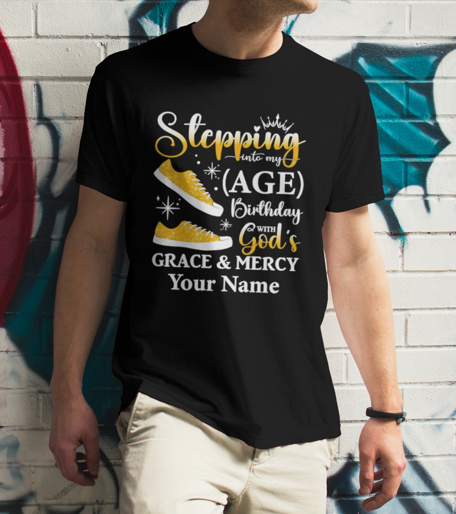 Stepping Into My Age Birthday God's Grace And Mercy Your Name T-Shirt