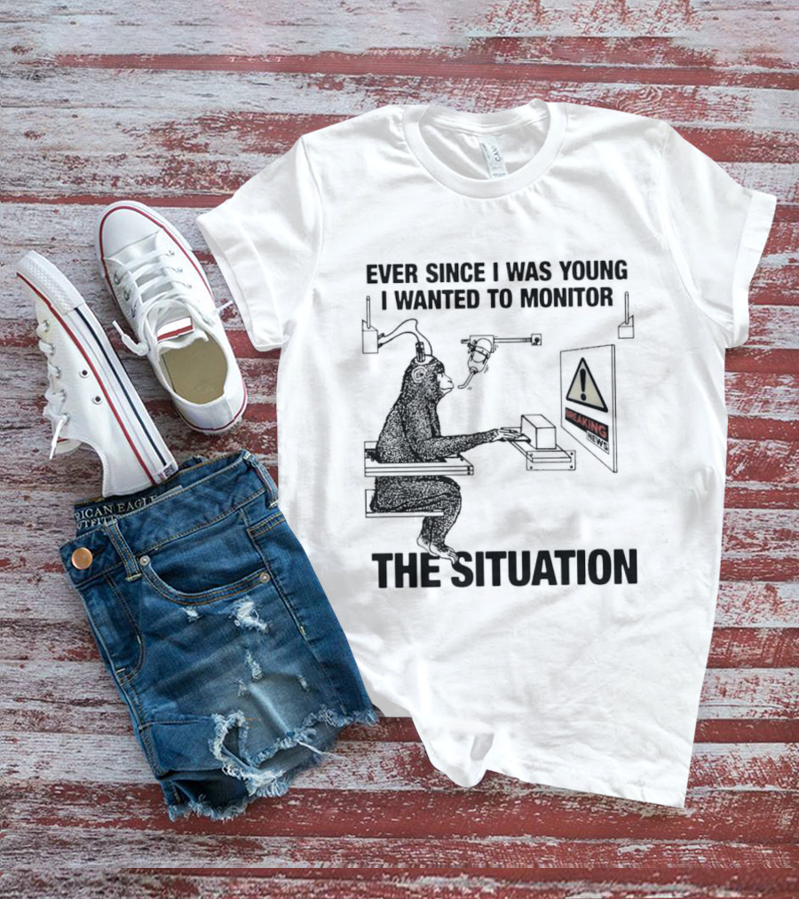 Ever Since I Was Young I Wanted To Monitor The Warning Situation T-Shirt