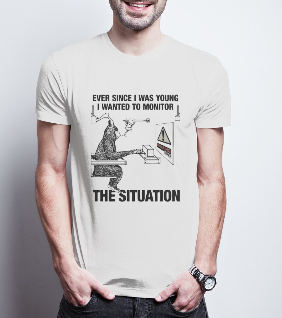 Ever Since I Was Young I Wanted To Monitor The Warning Situation T-Shirt