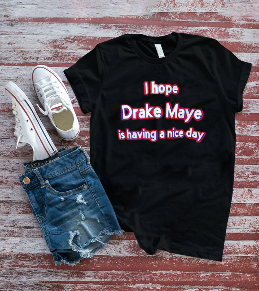 I Hope Drake Maye Is Having A Nice Day College Football Fan T-Shirt