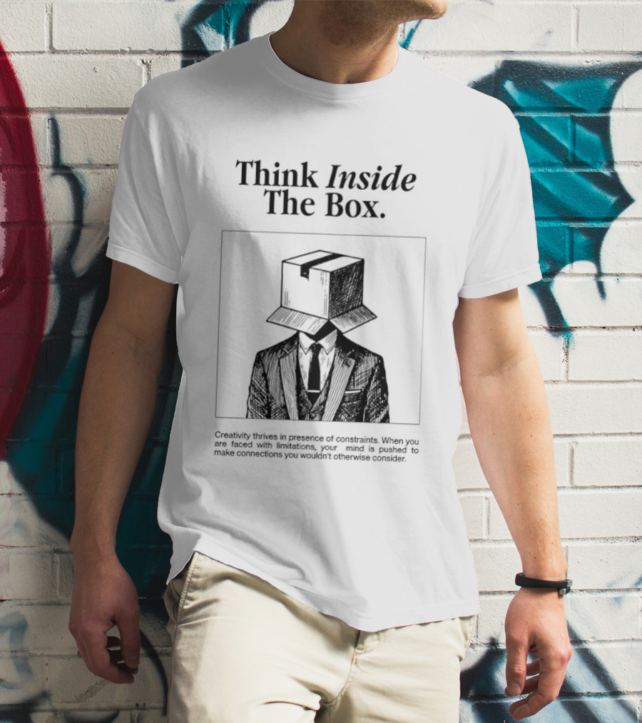 Think Inside The Box Creativity Thrives In Presence Of Constraints T-Shirt