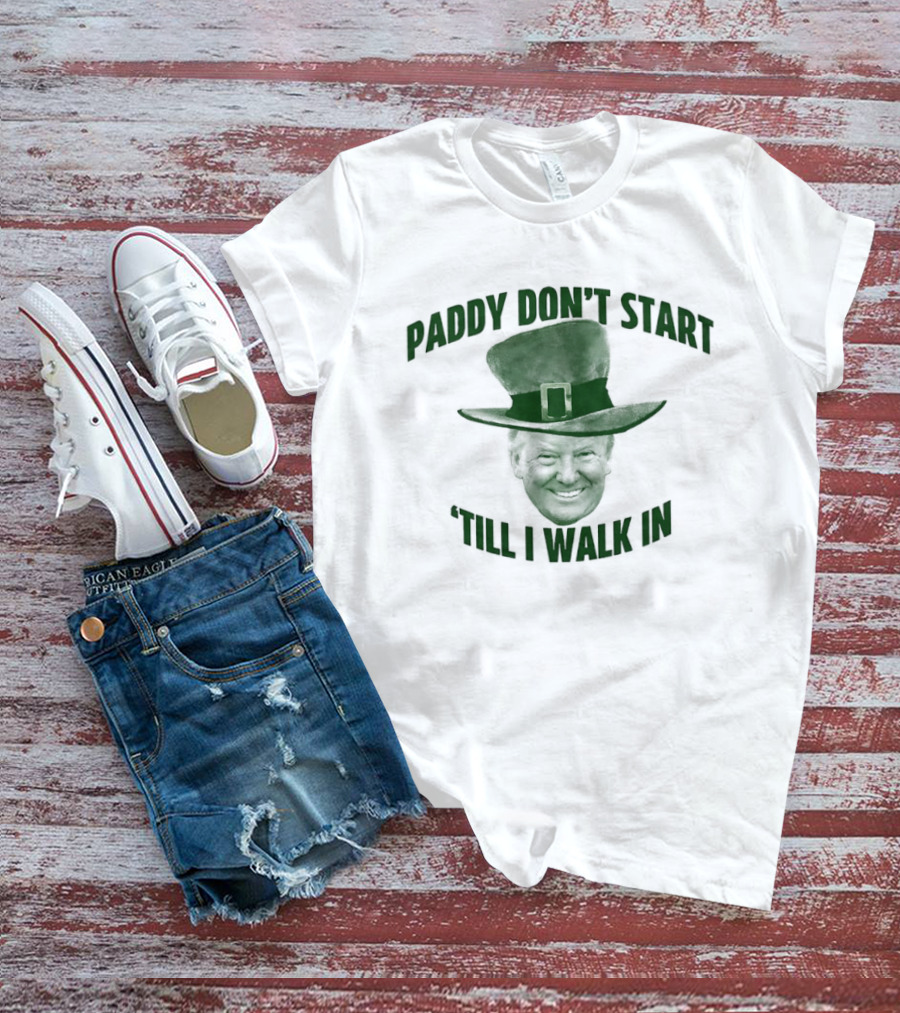 Paddy Don't Start 'Till I Walk In St Patrick's Day Hat T-Shirt