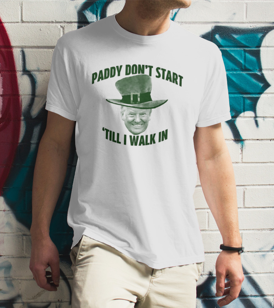 Paddy Don't Start 'Till I Walk In St Patrick's Day Hat T-Shirt