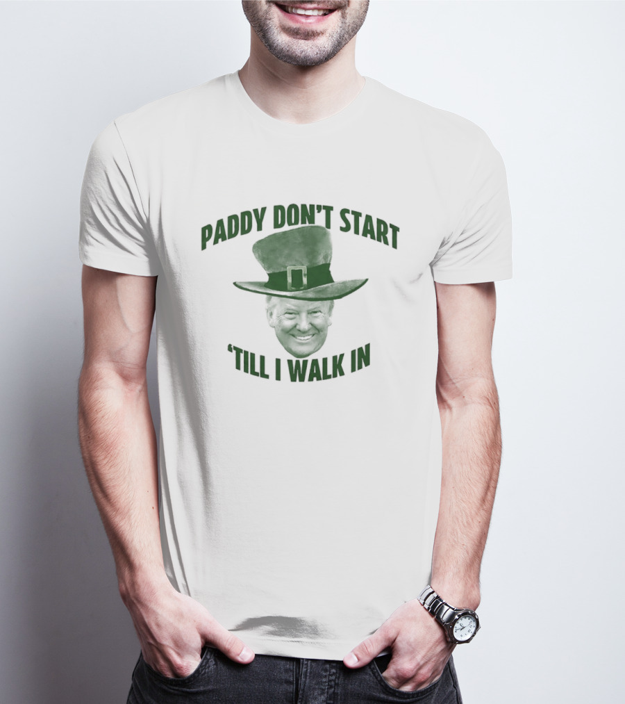 Paddy Don't Start 'Till I Walk In St Patrick's Day Hat T-Shirt
