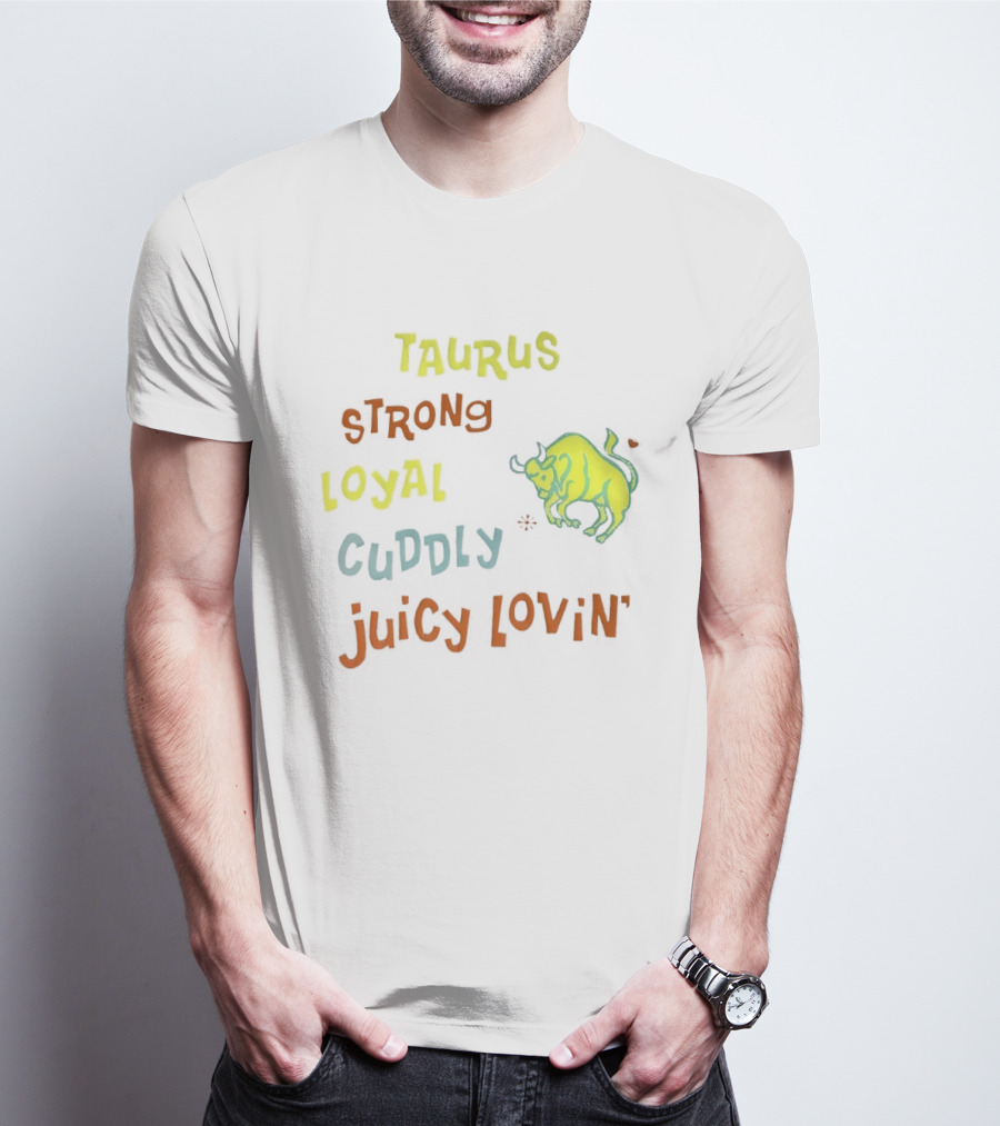 Taurus Strong Loyal Cuddly Juicy Lovin' Bull T-Shirt