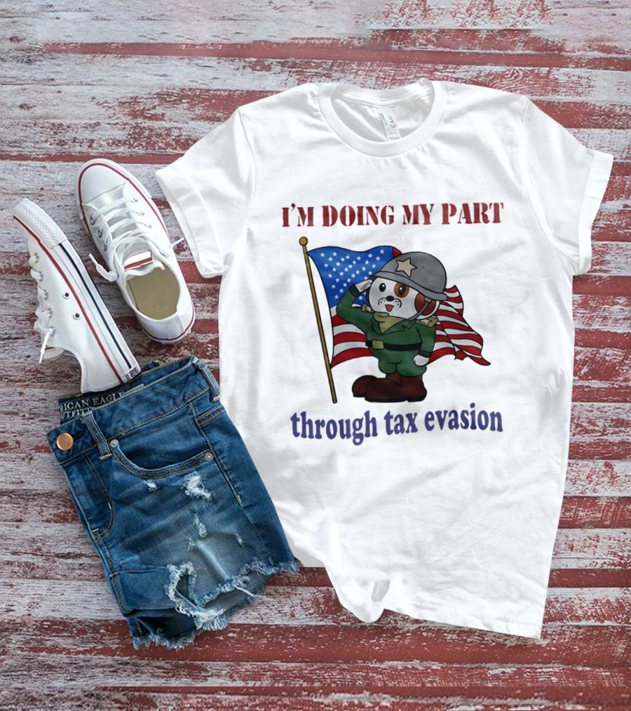 I'm Doing My Part Through Tax Evasion Dog Soldier American Flag T-Shirt