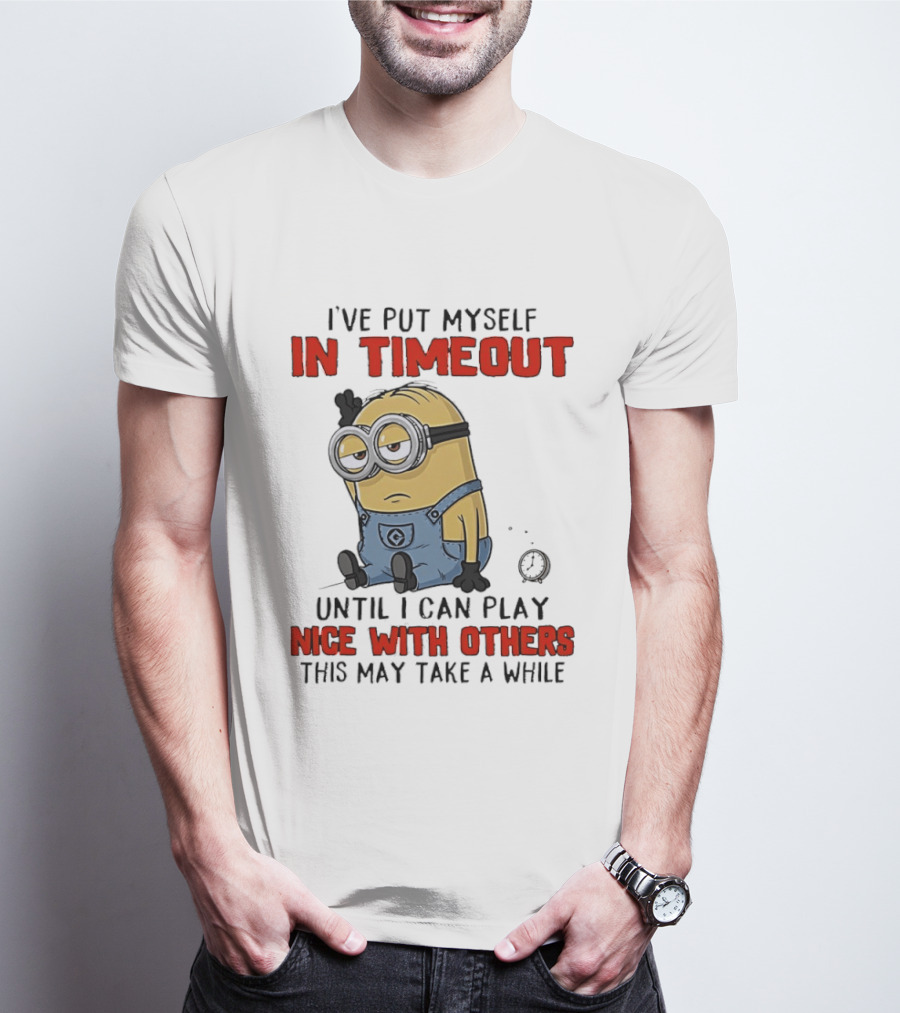 I've Put Myself In Timeout Minion Until I Can Play Nice With Others This May Take A While T-Shirt