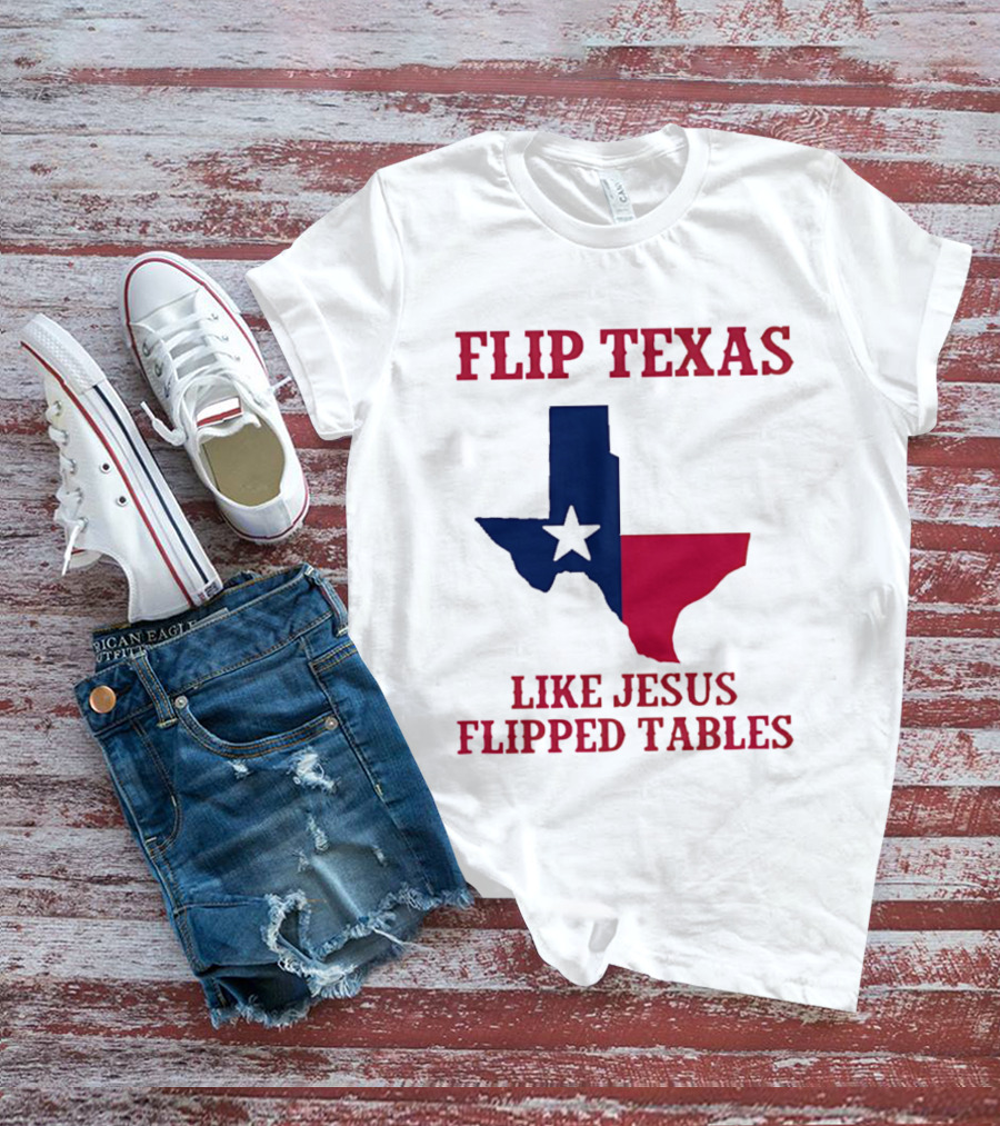 Flip Texas Like Jesus Flipped Tables T-Shirt