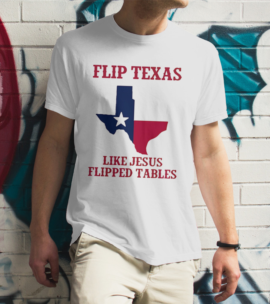 Flip Texas Like Jesus Flipped Tables T-Shirt
