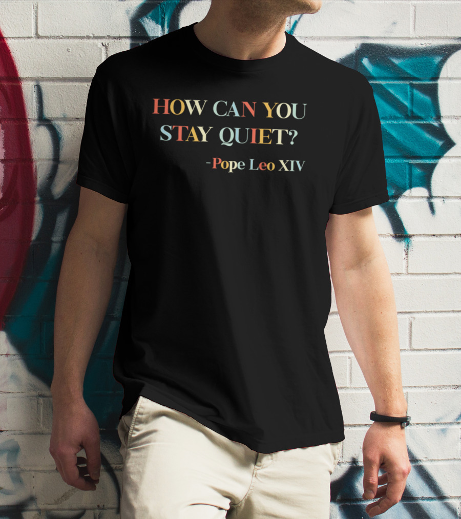 How Can You Stay Quiet Pope Leo XIV T-Shirt