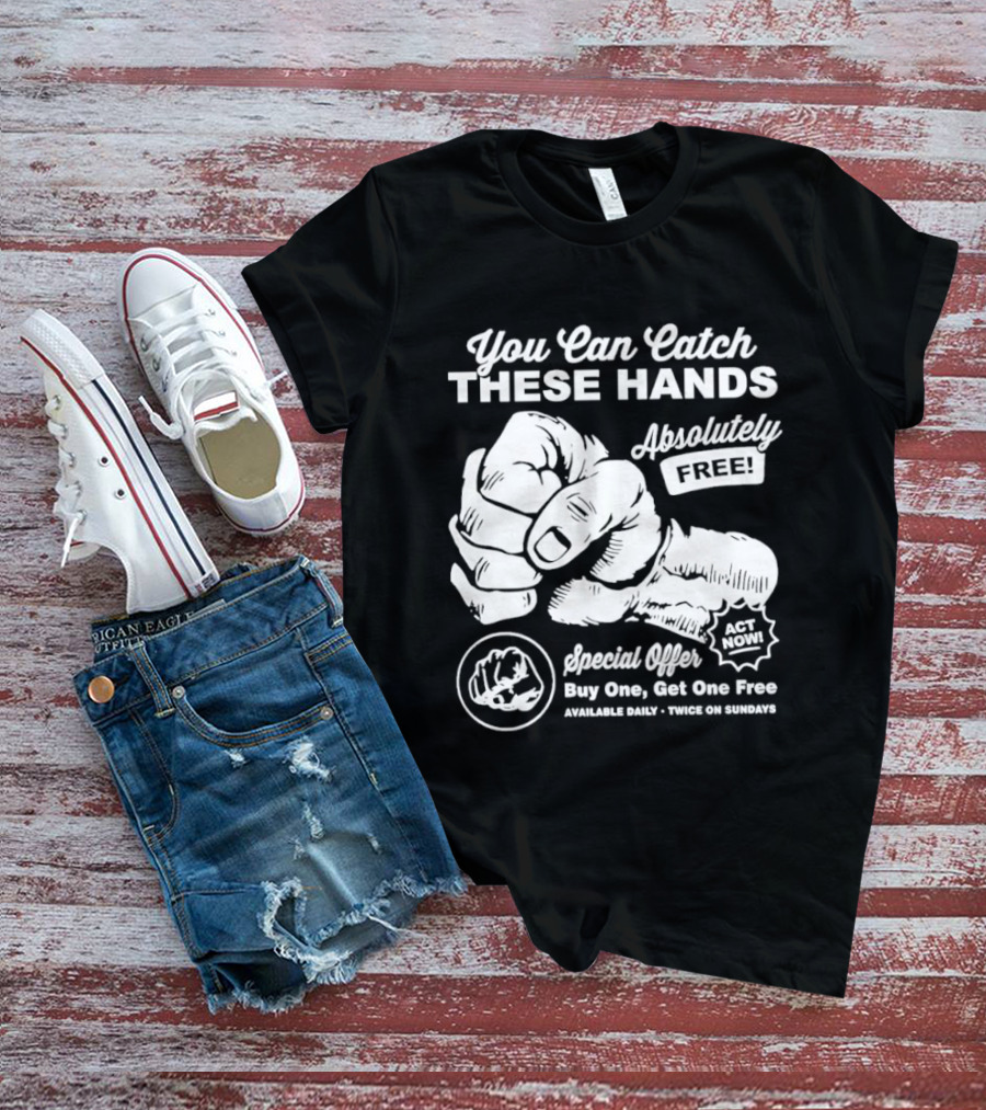 You Can Catch These Hands Absolutely Free Special Offer Buy One Get One Free T-Shirt