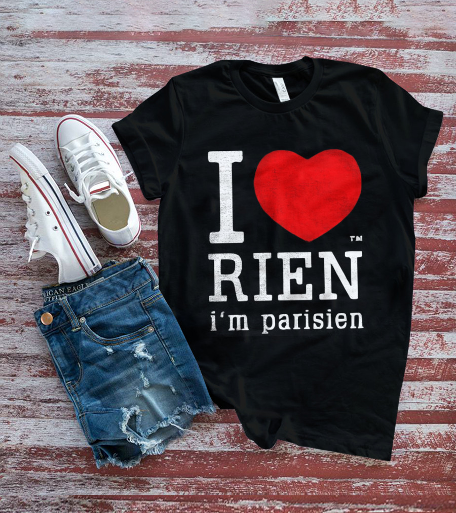 I Love Rien I'm Parisien Funny French Phrase T-Shirt