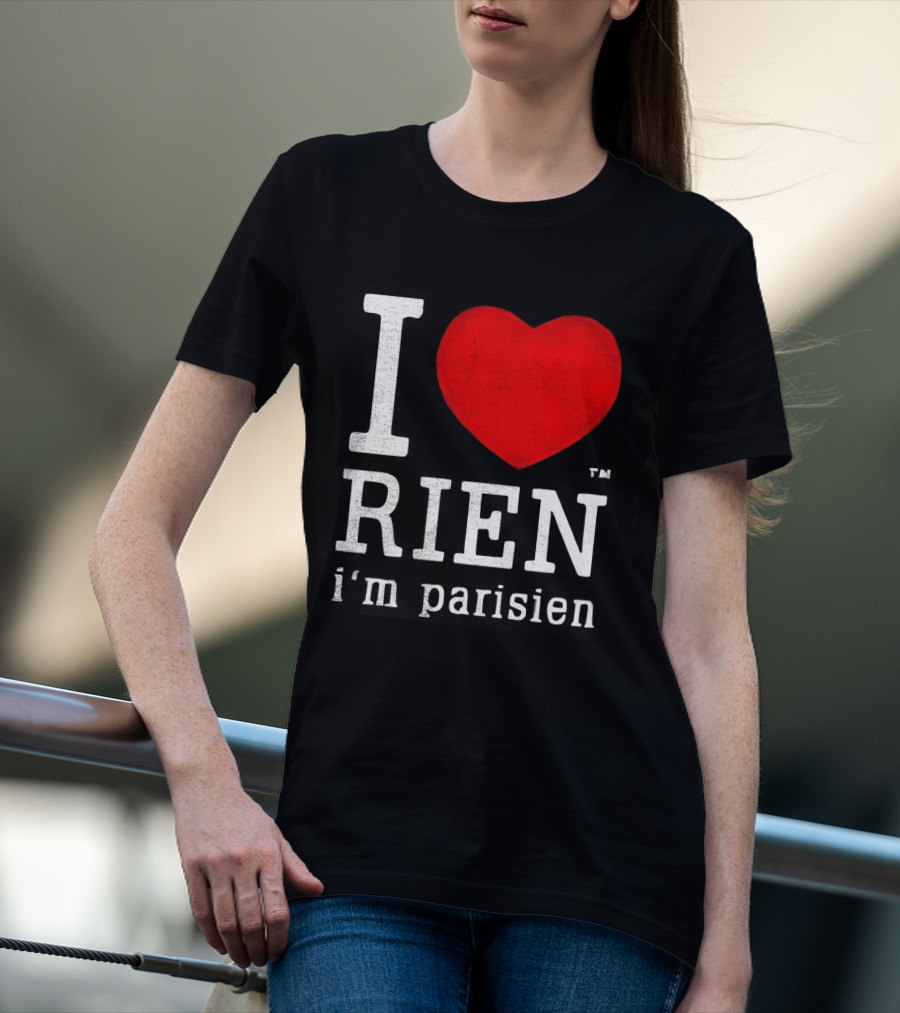 I Love Rien I'm Parisien Funny French Phrase T-Shirt