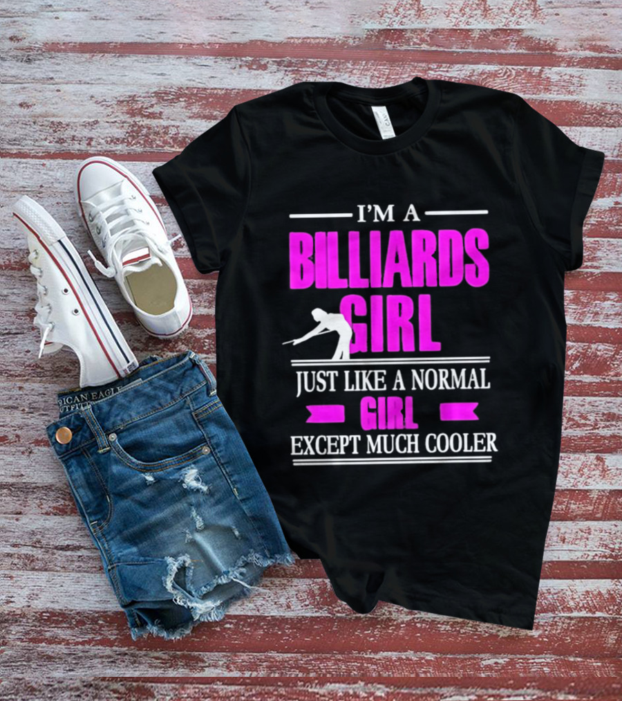 I'm A Billiards Girl Just Like A Normal Girl Except Much Cooler Pool Player T-Shirt