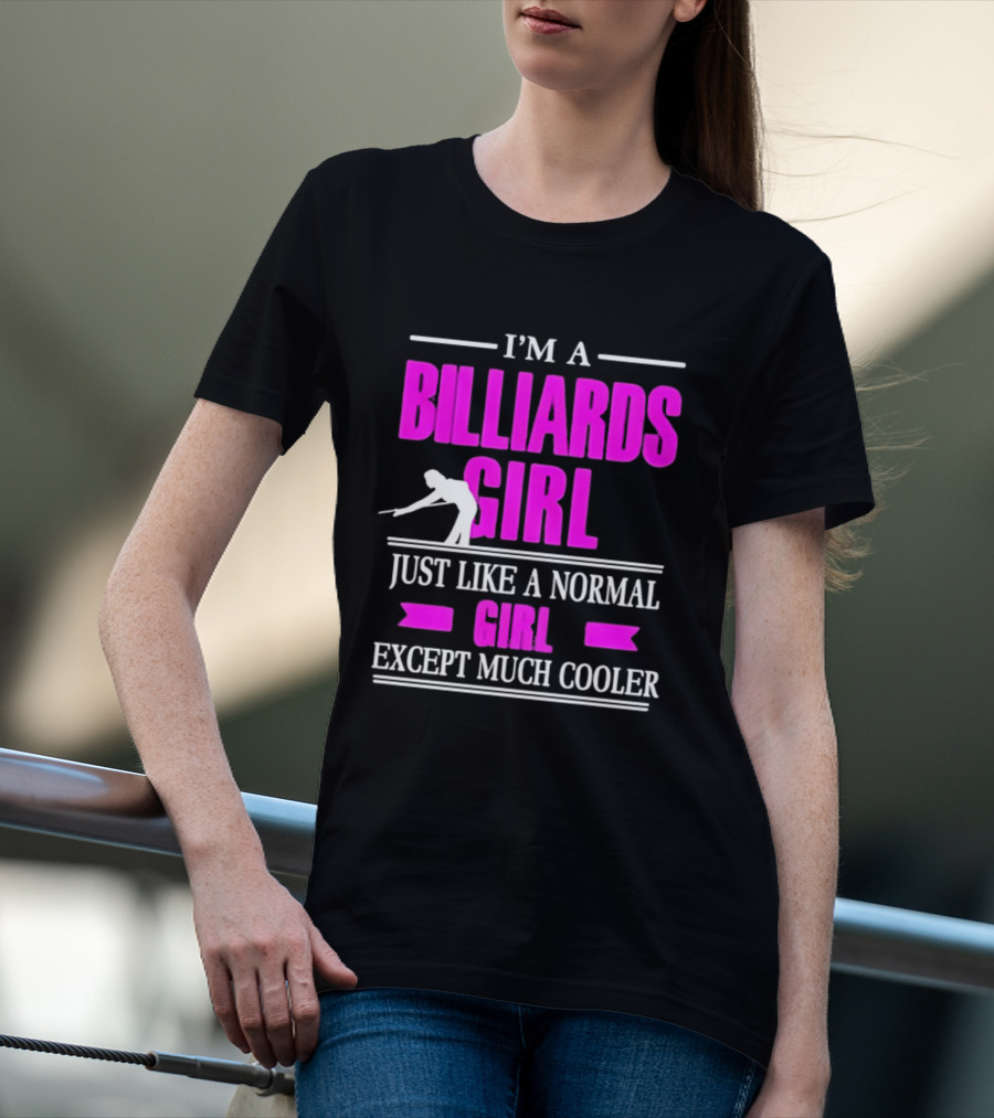 I'm A Billiards Girl Just Like A Normal Girl Except Much Cooler Pool Player T-Shirt