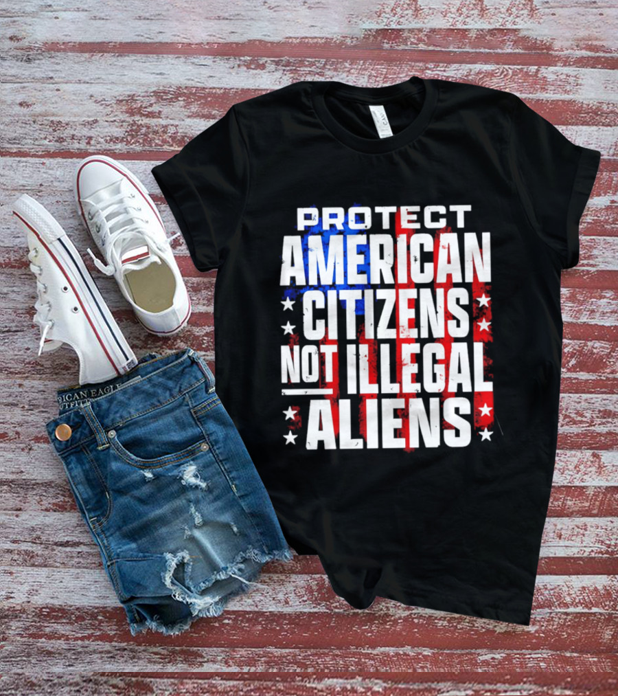Protect American Citizens Not Illegal Aliens Stars And Stripes T-Shirt