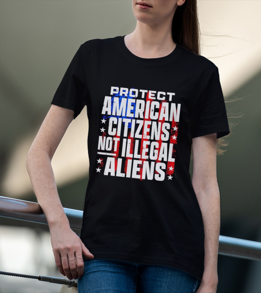 Protect American Citizens Not Illegal Aliens Stars And Stripes T-Shirt