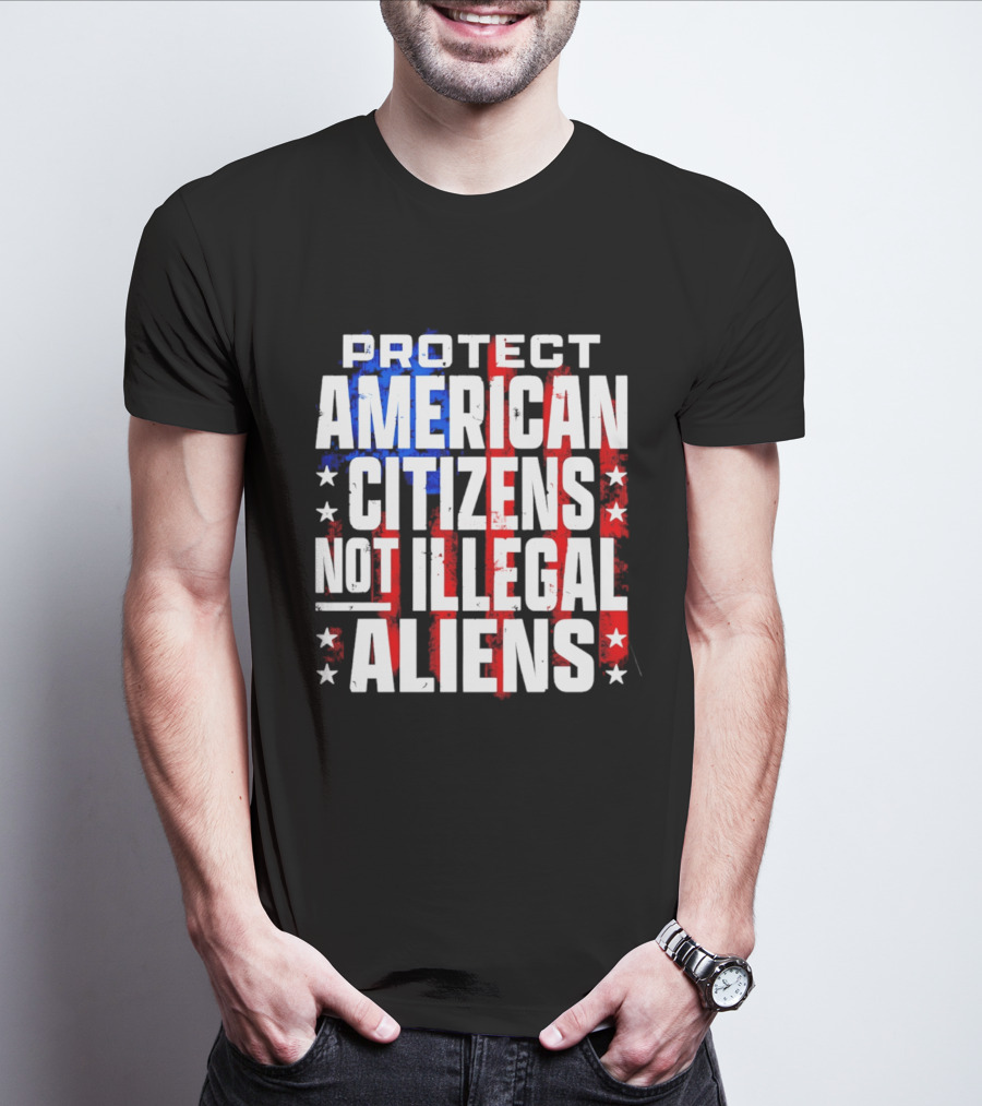 Protect American Citizens Not Illegal Aliens Stars And Stripes T-Shirt