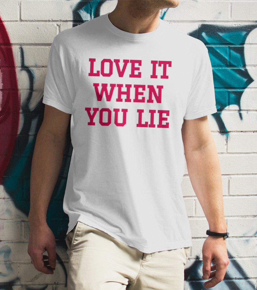 LOVE IT WHEN YOU LIE Lyrics T-Shirt