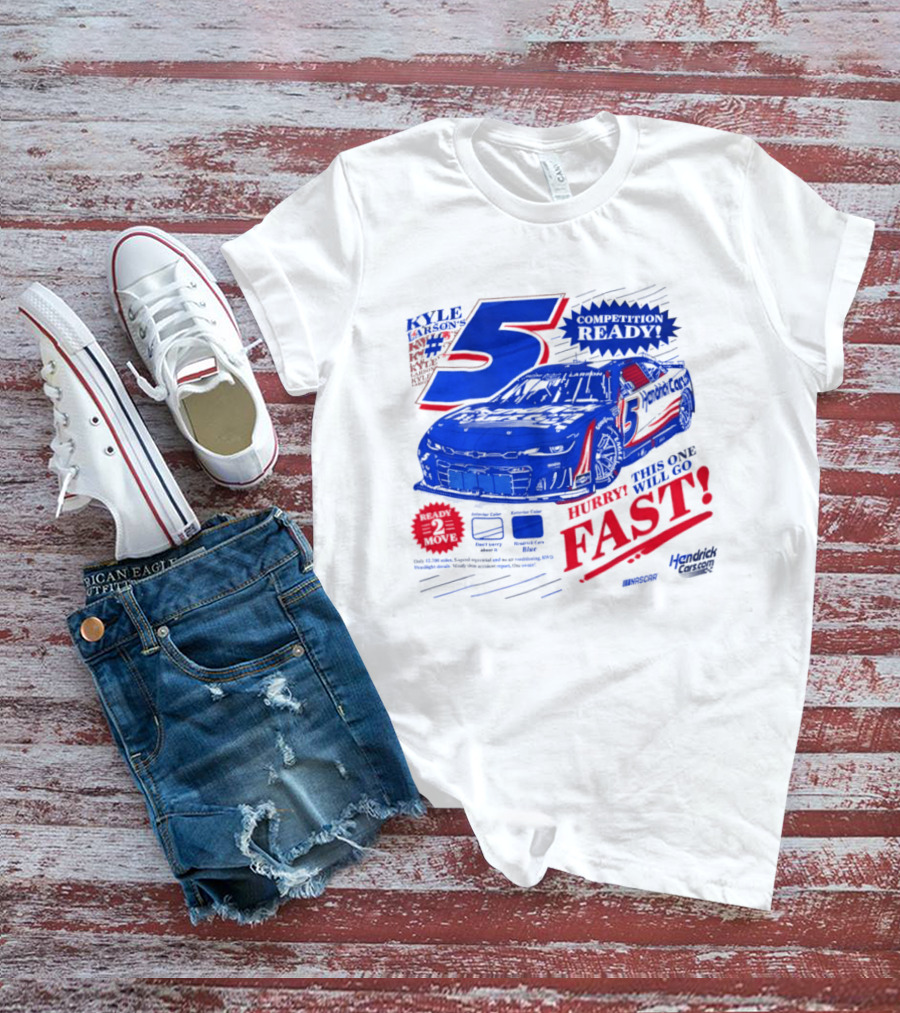 Kyle Larson 5 Motorsports Competition Ready Hurry This One Will Go Fast Hendrick Driven T-Shirt