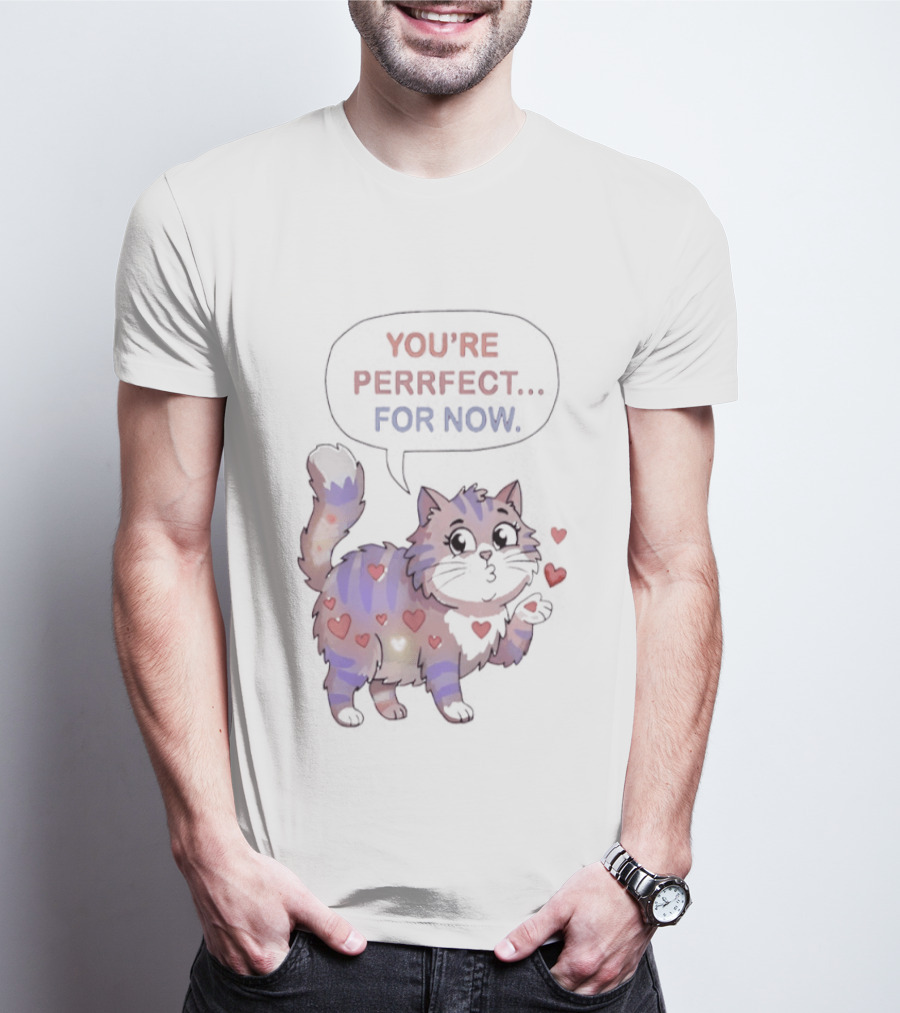 You're Perrfect For Now Love Cat Hearts T-Shirt