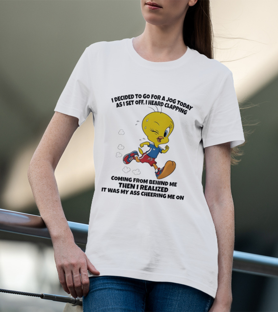 Tweety Bird Jogging Humor I Decided To Go For A Jog Heard Clapping Coming From Behind Then I Realized T-Shirt