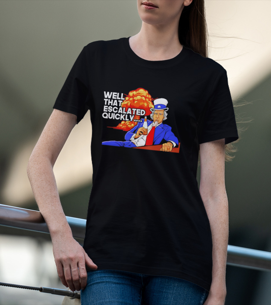 Well That Escalated Quickly Uncle Sam Drinking Beer Explosion T-Shirt