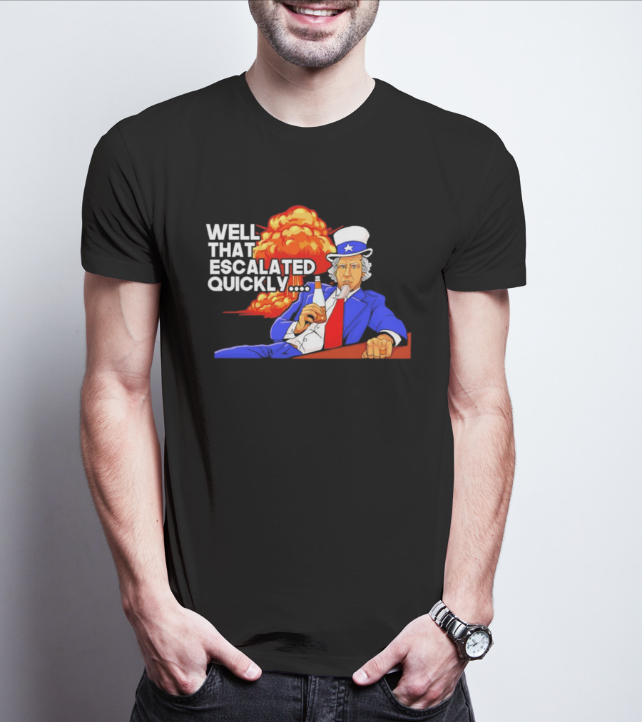 Well That Escalated Quickly Uncle Sam Drinking Beer Explosion T-Shirt