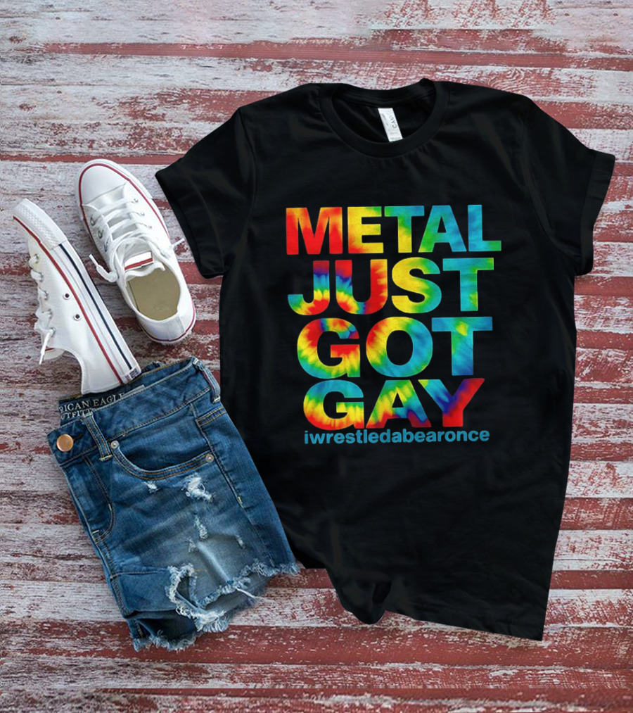 Metal Just Got Gay Iwrestledabearonce Tie Dye Rainbow T-Shirt