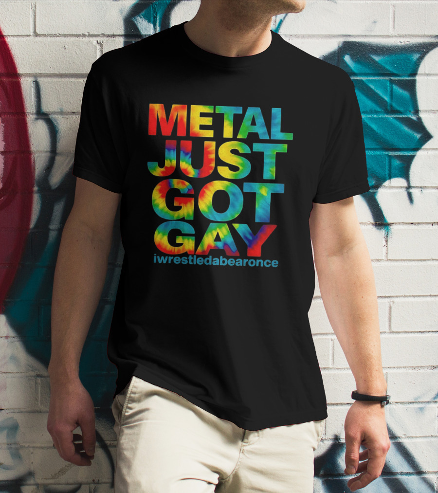 Metal Just Got Gay Iwrestledabearonce Tie Dye Rainbow T-Shirt