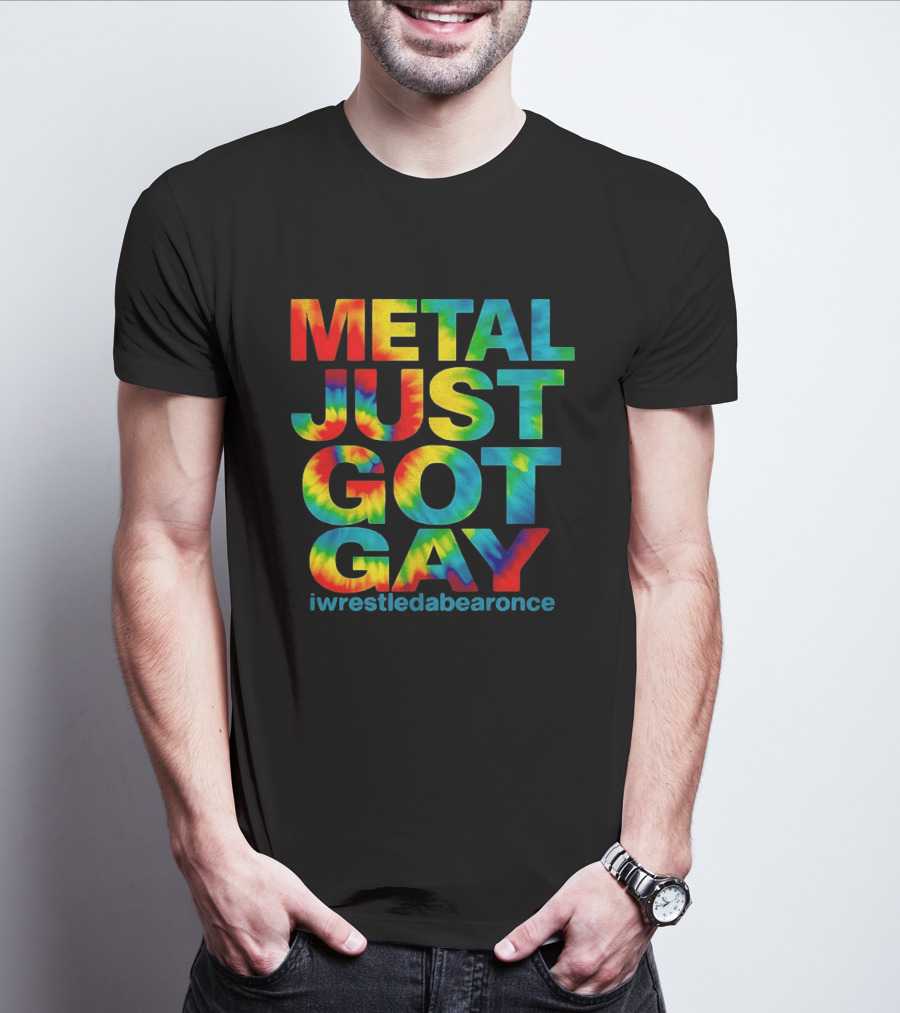 Metal Just Got Gay Iwrestledabearonce Tie Dye Rainbow T-Shirt