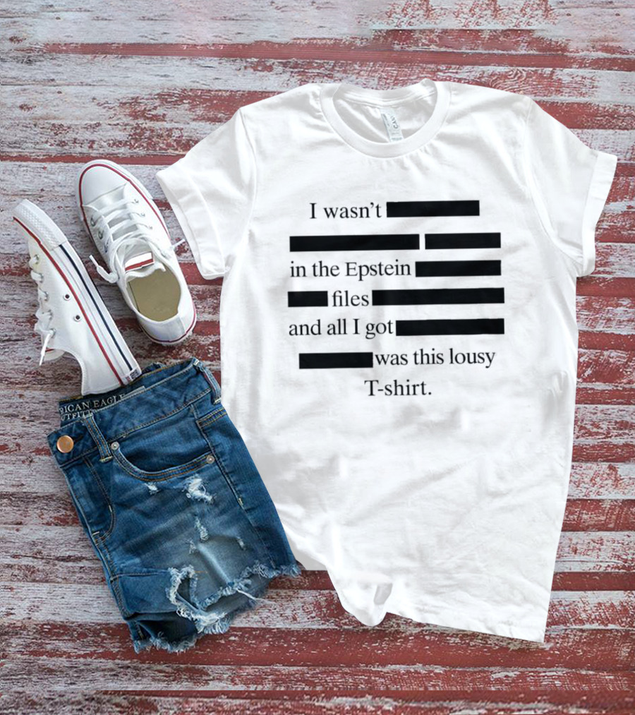 I Wasn't In The Epstein Files And All I Got Was This Lousy T T-Shirt