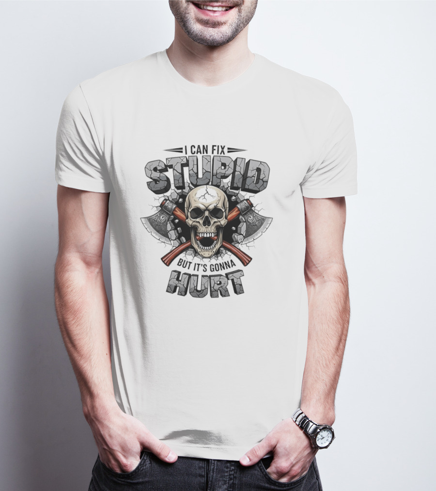 I Can Fix Stupid Skull Axe It's Gonna Hurt T-Shirt