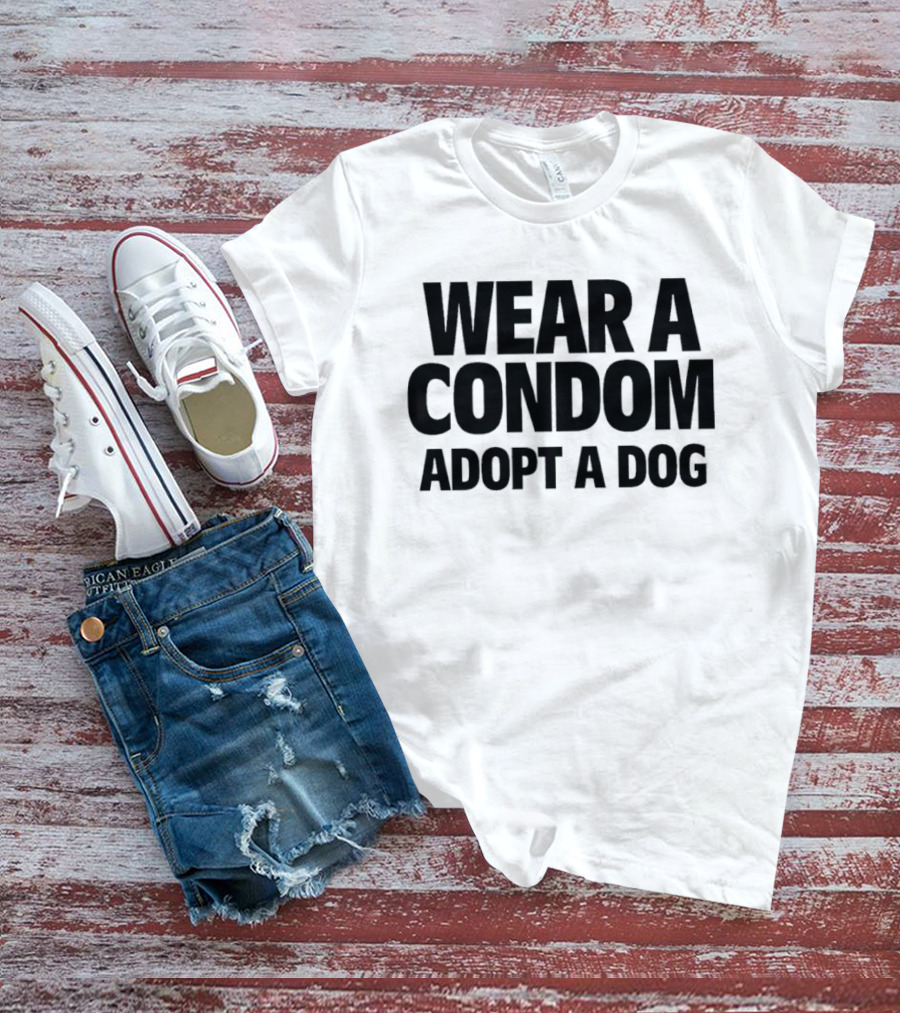 Wear A Condom Adopt A Dog T-Shirt