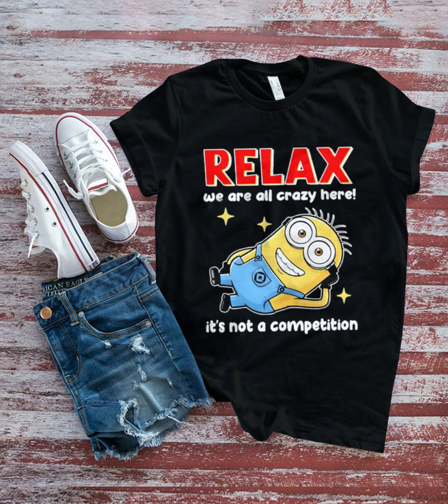 RELAX We Are All Crazy Here Minion It's Not A Competition T-Shirt