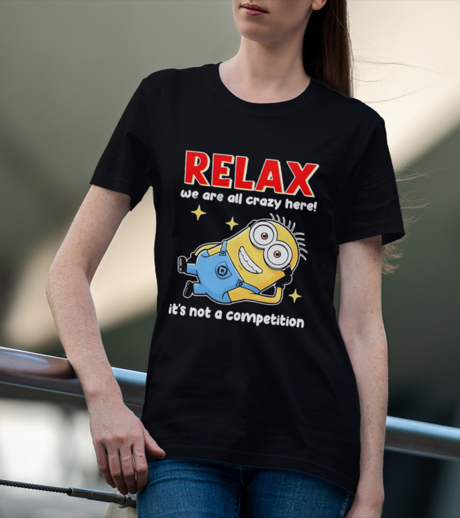 RELAX We Are All Crazy Here Minion It's Not A Competition T-Shirt