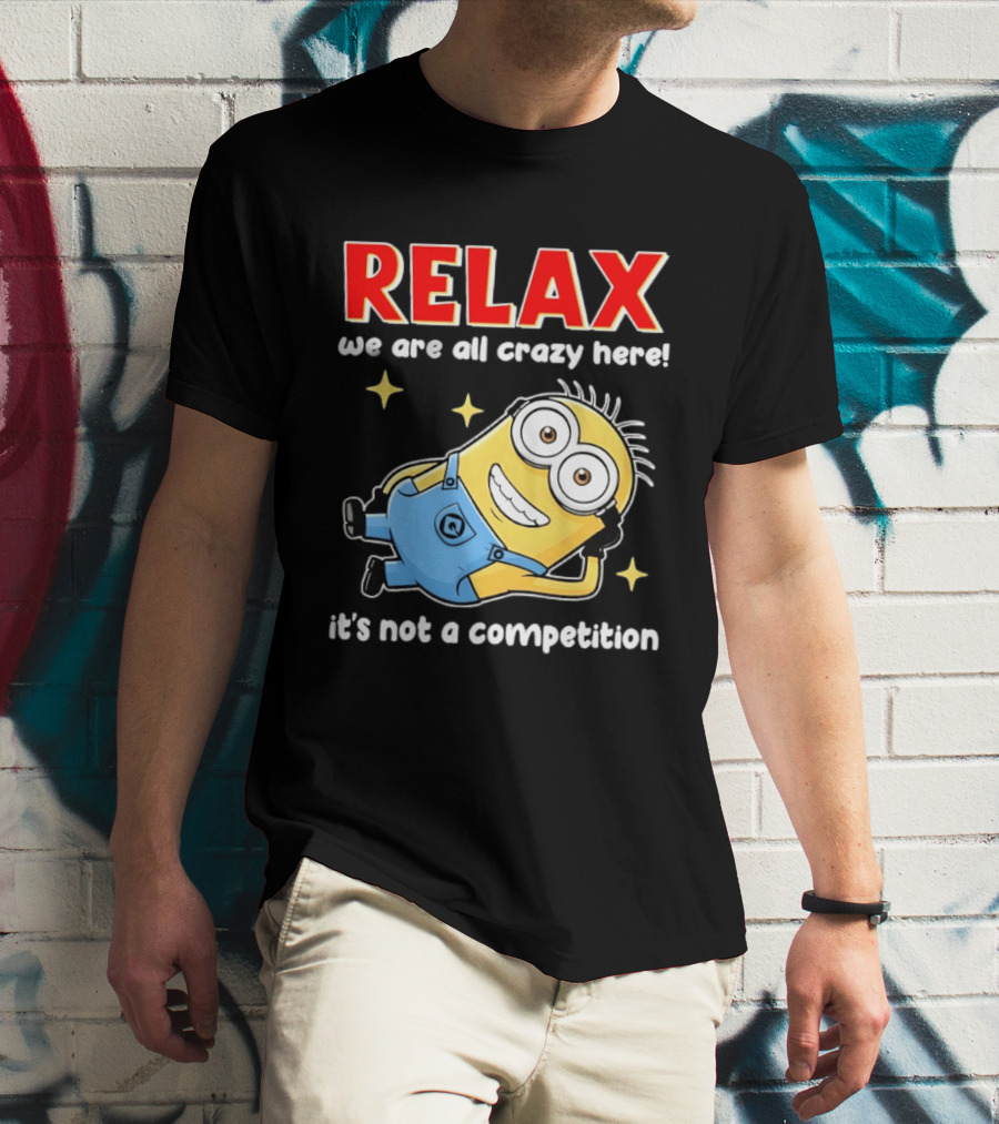 RELAX We Are All Crazy Here Minion It's Not A Competition T-Shirt
