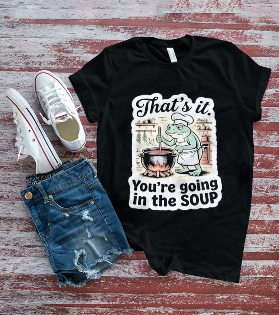 That's It You're Going In The Soup Frog Chef Cooking T-Shirt