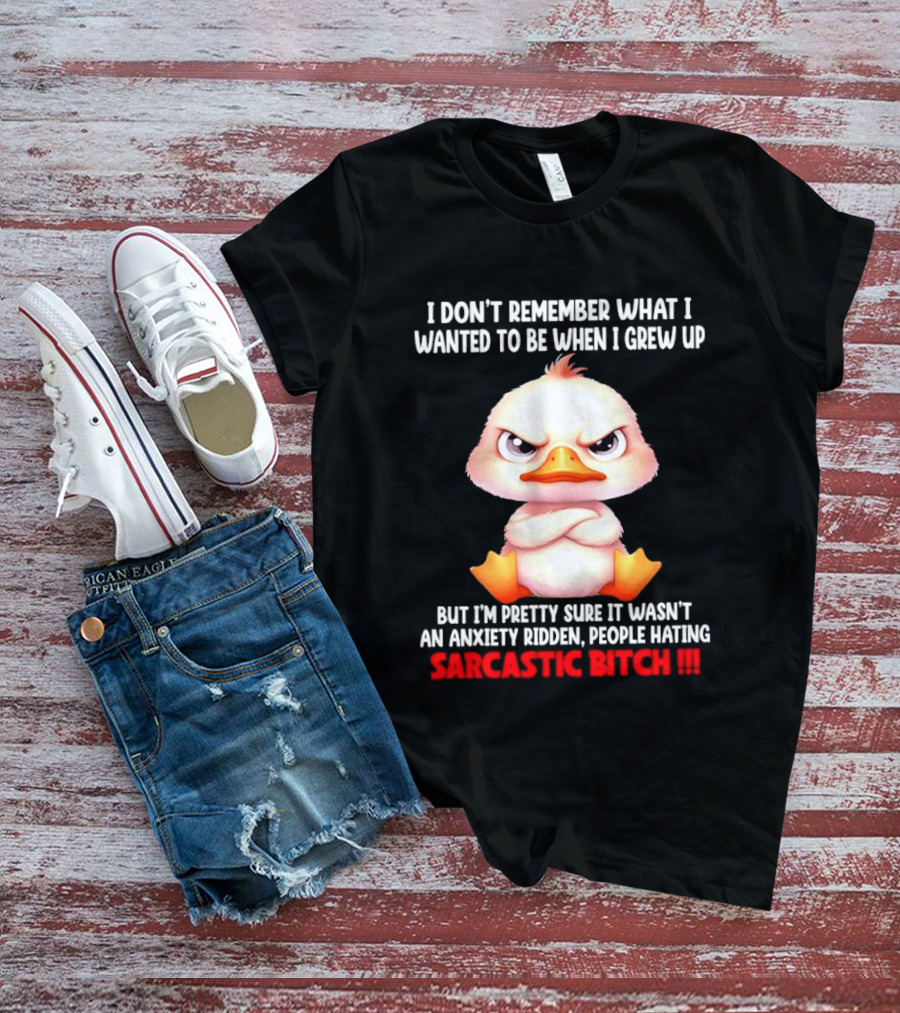 Grumpy Duck I Don't Remember What I Wanted To Be When I Grew Up Anxiety Ridden People Hating Sarcastic T-Shirt