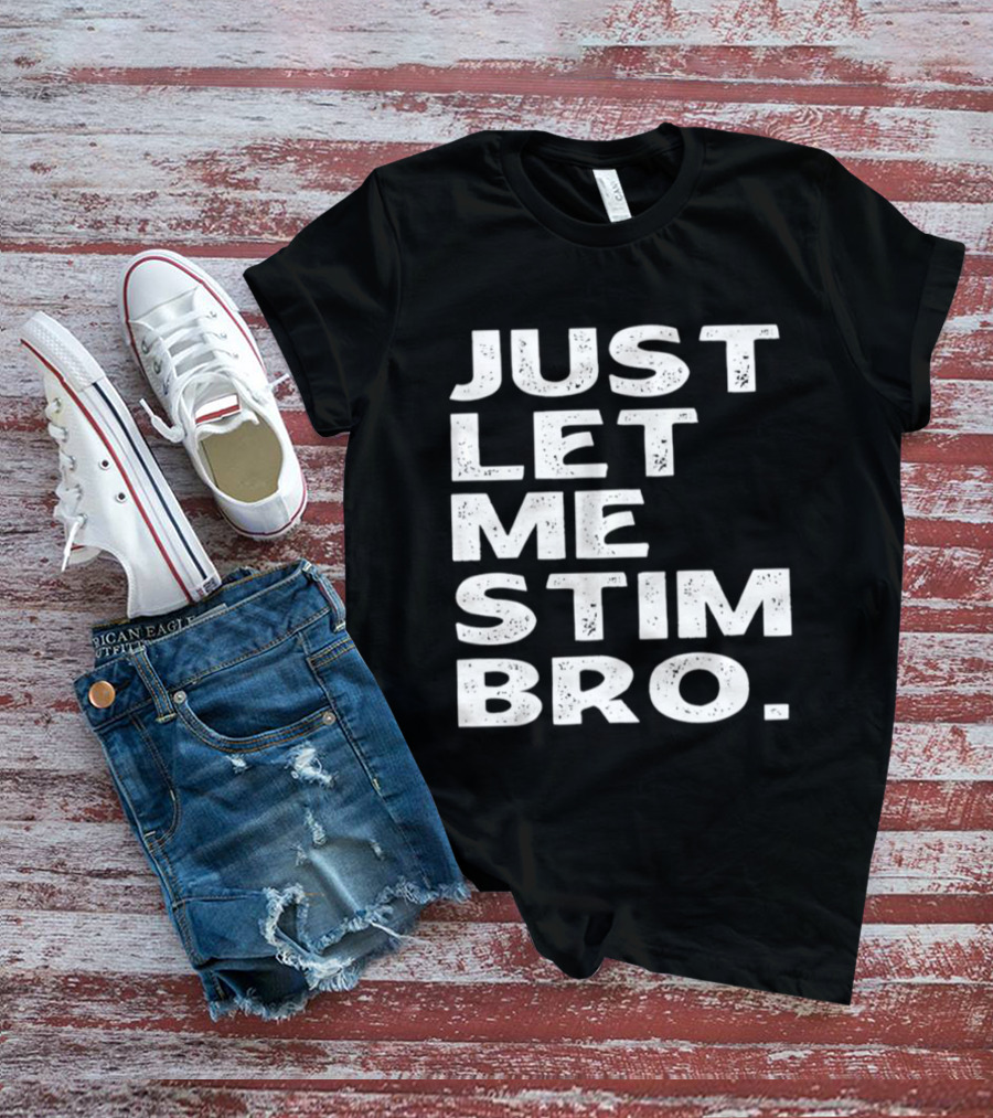 Just Let Me Stim Bro T-Shirt
