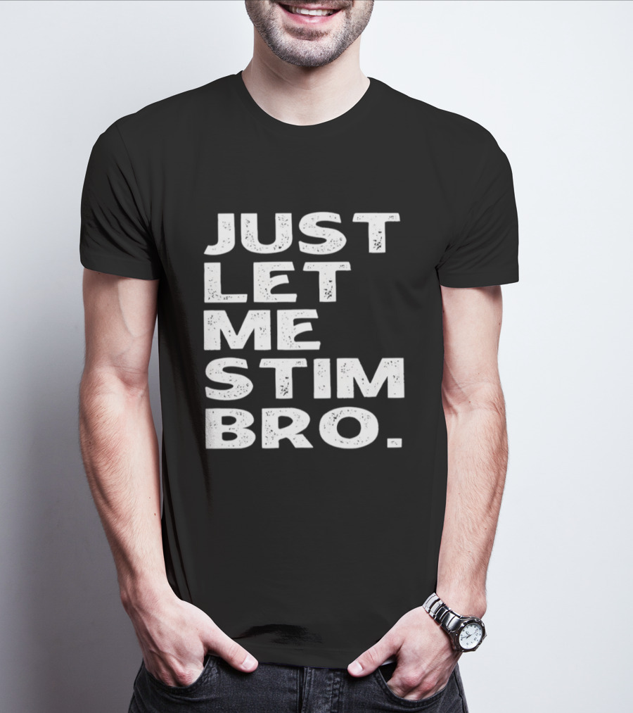Just Let Me Stim Bro T-Shirt