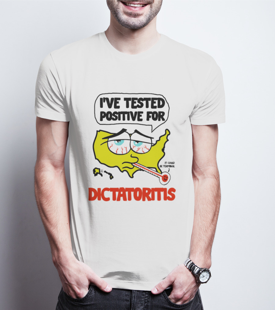 I've Tested Positive For Dictatoritis It Could Be Terminal T-Shirt