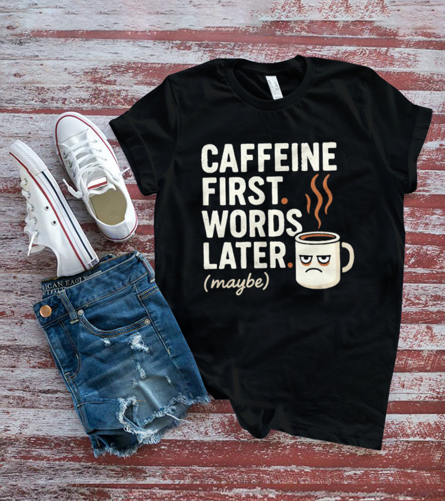 Caffeine First Words Later Maybe Grumpy Coffee T-Shirt