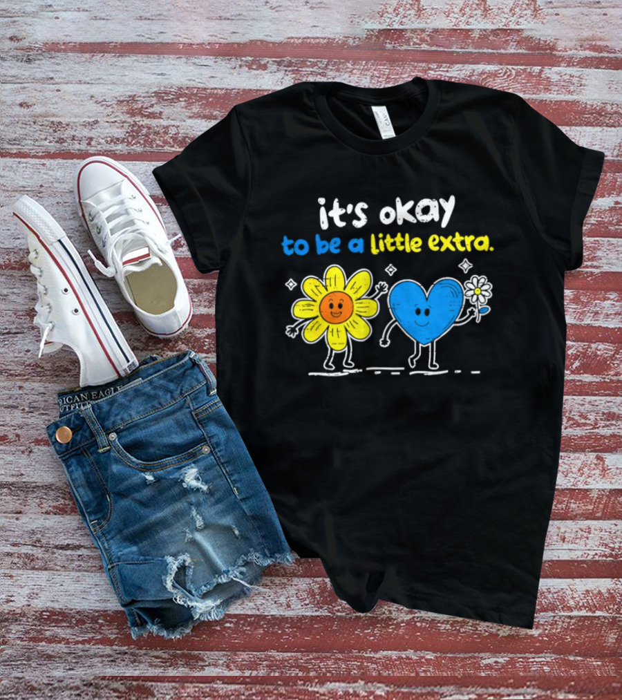 It's Okay To Be A Little Extra Down Syndrome Awareness T-Shirt