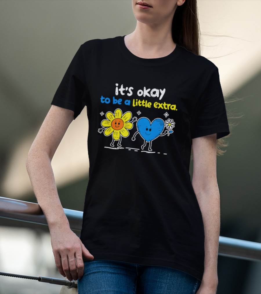 It's Okay To Be A Little Extra Down Syndrome Awareness T-Shirt