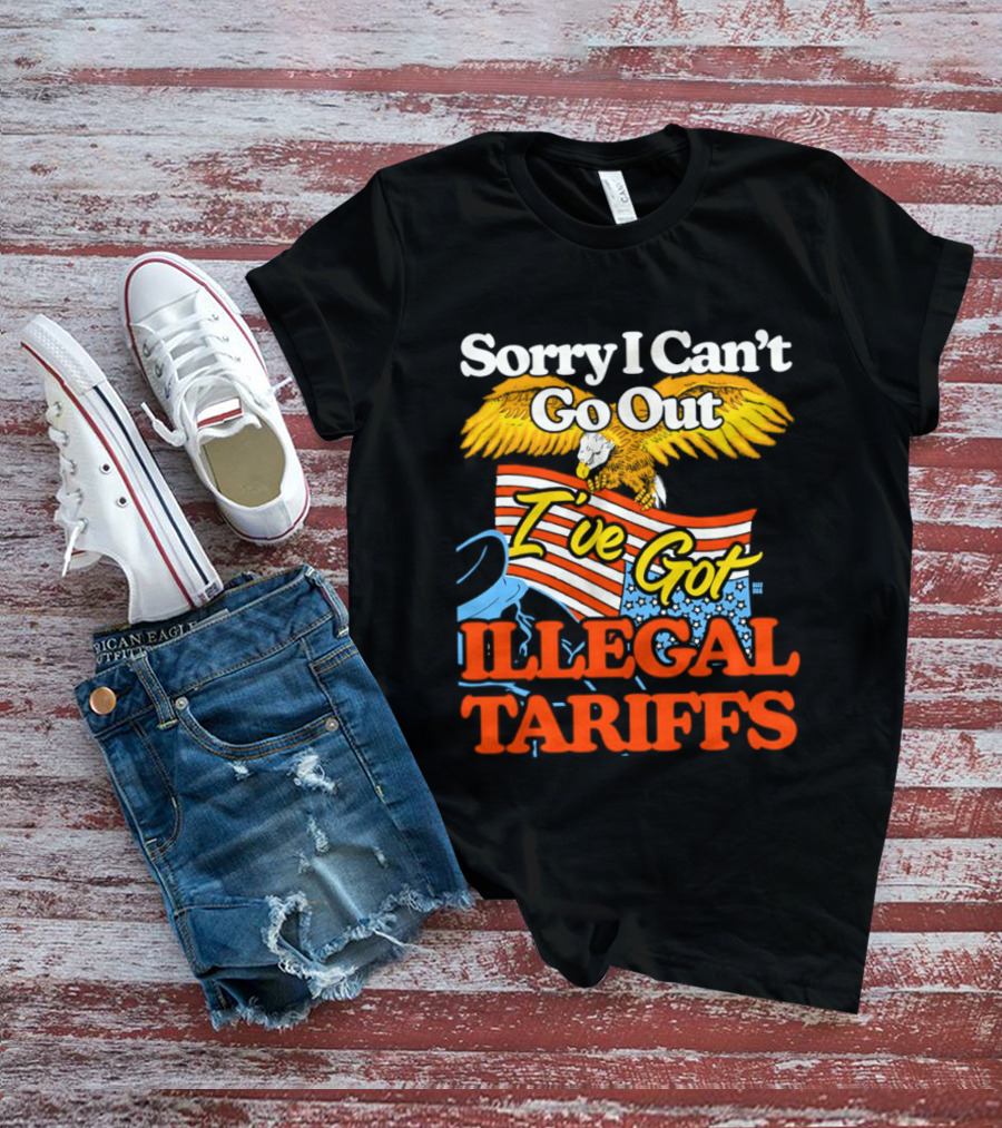 Sorry I Can't Go Out I've Got Illegal Tariffs Eagle Flag T-Shirt